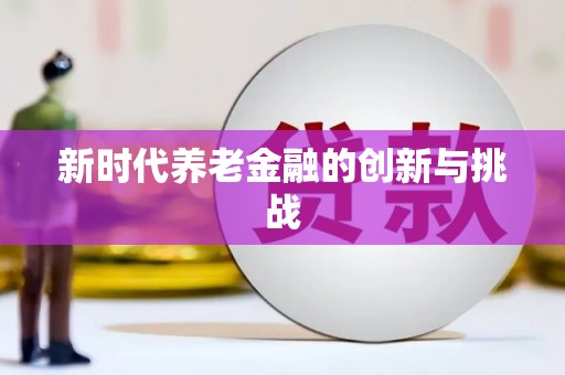 上饶新时代养老金融的创新与挑战