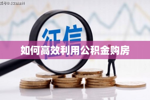 上饶如何高效利用公积金购房