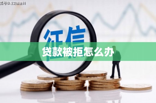 上饶贷款被拒怎么办