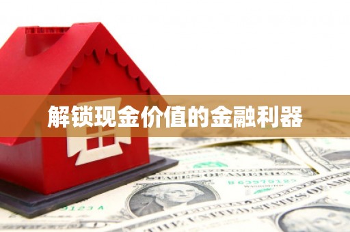 上饶解锁现金价值的金融利器