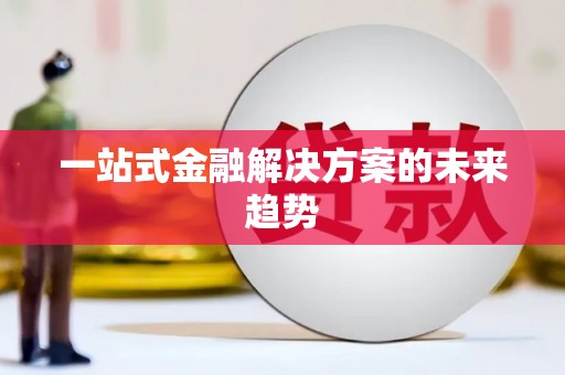 上饶一站式金融解决方案的未来趋势