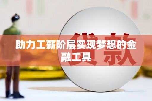 上饶助力工薪阶层实现梦想的金融工具