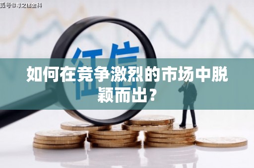 上饶如何在竞争激烈的市场中脱颖而出？