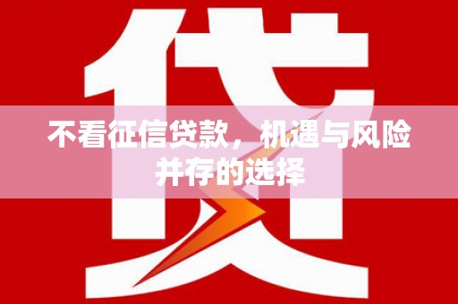 上饶不看征信贷款，机遇与风险并存的选择