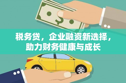 上饶税务贷，企业融资新选择，助力财务健康与成长
