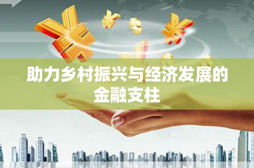 上饶助力乡村振兴与经济发展的金融支柱